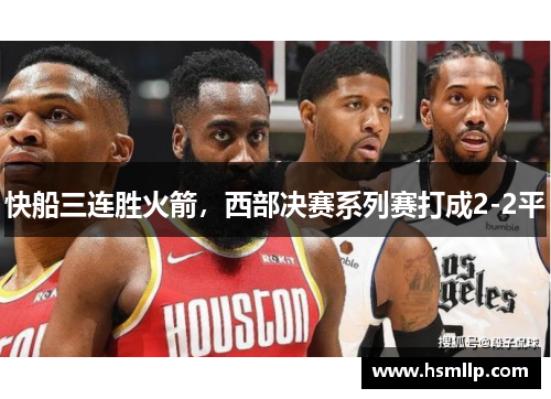 快船三连胜火箭，西部决赛系列赛打成2-2平