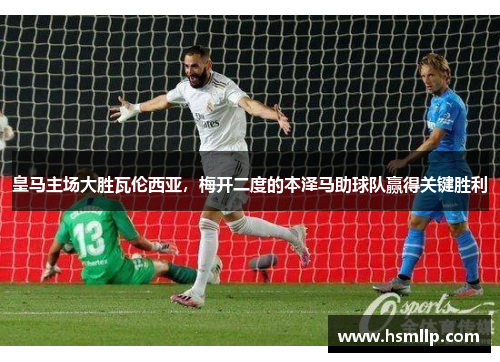 皇马主场大胜瓦伦西亚，梅开二度的本泽马助球队赢得关键胜利