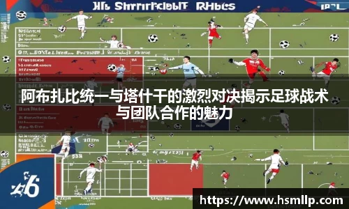 阿布扎比统一与塔什干的激烈对决揭示足球战术与团队合作的魅力