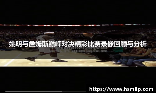 姚明与詹姆斯巅峰对决精彩比赛录像回顾与分析
