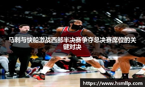 马刺与快船激战西部半决赛争夺总决赛席位的关键对决