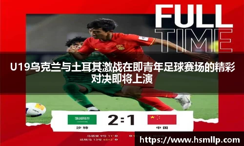U19乌克兰与土耳其激战在即青年足球赛场的精彩对决即将上演