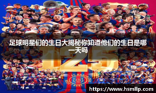 足球明星们的生日大揭秘你知道他们的生日是哪一天吗