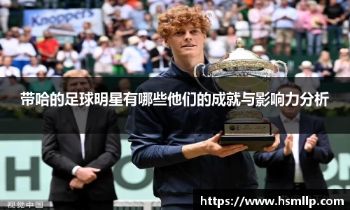 带哈的足球明星有哪些他们的成就与影响力分析